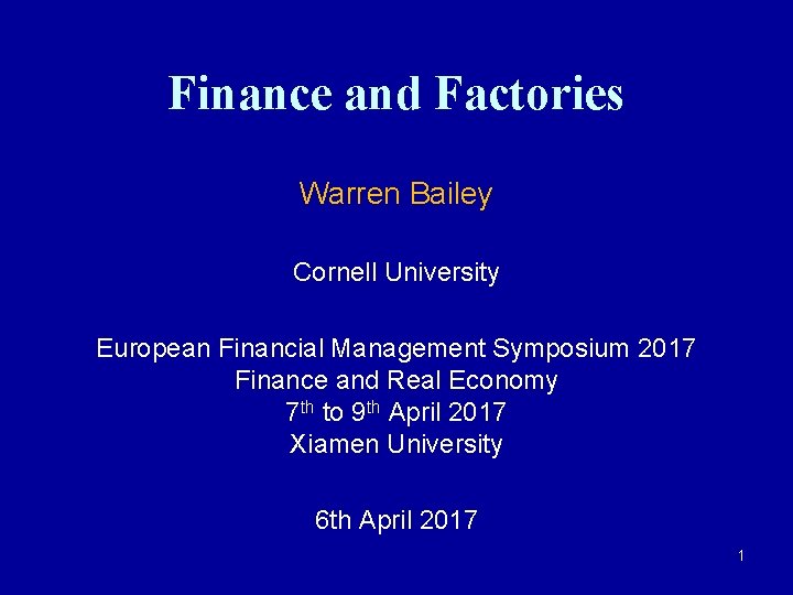 Finance and Factories Warren Bailey Cornell University European Financial Management Symposium 2017 Finance and