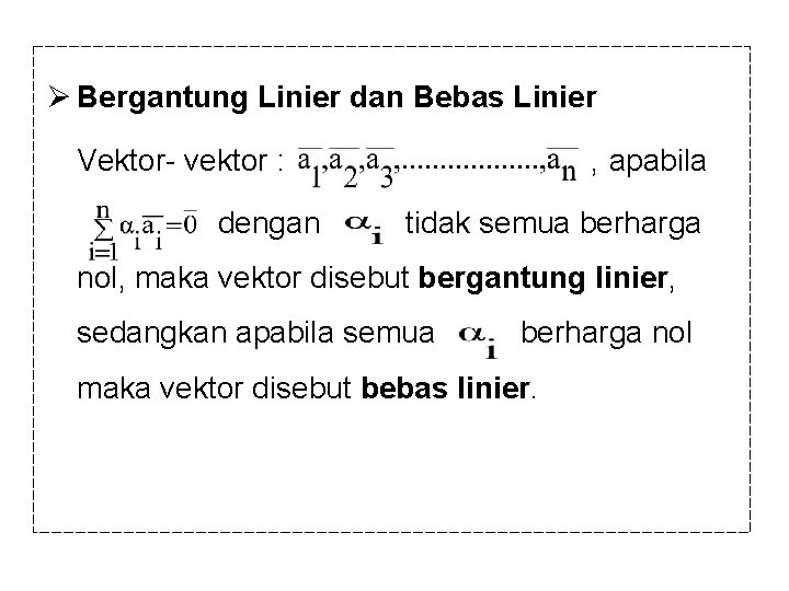 Ø Bergantung Linier dan Bebas Linier Vektor- vektor : dengan , apabila tidak semua