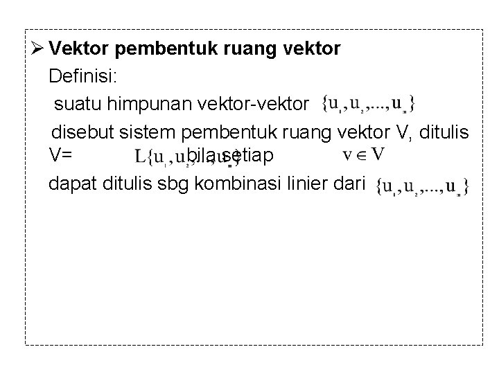 Ø Vektor pembentuk ruang vektor Definisi: suatu himpunan vektor-vektor disebut sistem pembentuk ruang vektor