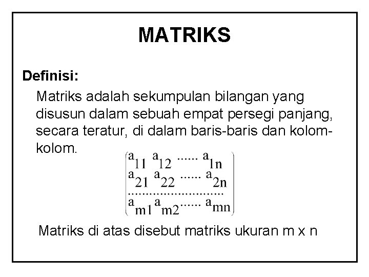 MATRIKS Definisi: Matriks adalah sekumpulan bilangan yang disusun dalam sebuah empat persegi panjang, secara