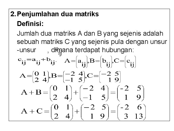 2. Penjumlahan dua matriks Definisi: Jumlah dua matriks A dan B yang sejenis adalah