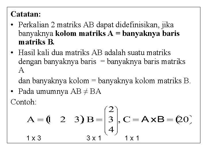 Catatan: • Perkalian 2 matriks AB dapat didefinisikan, jika banyaknya kolom matriks A =