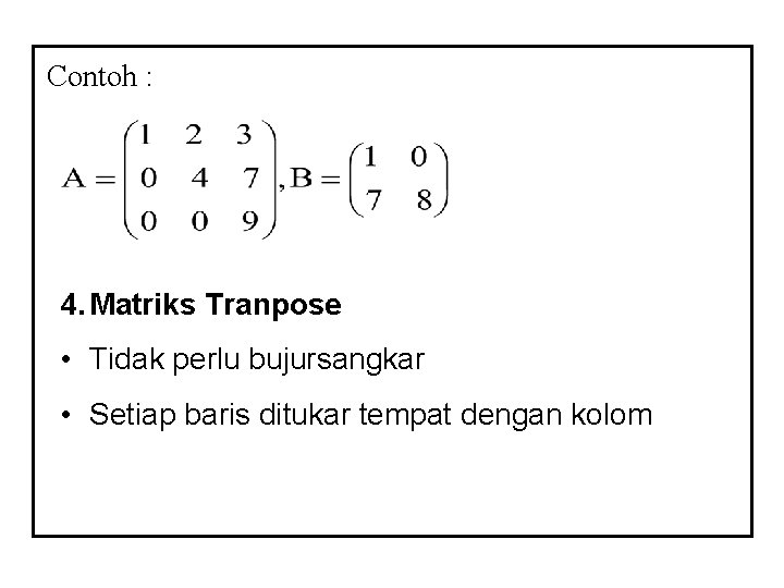 Contoh : 4. Matriks Tranpose • Tidak perlu bujursangkar • Setiap baris ditukar tempat