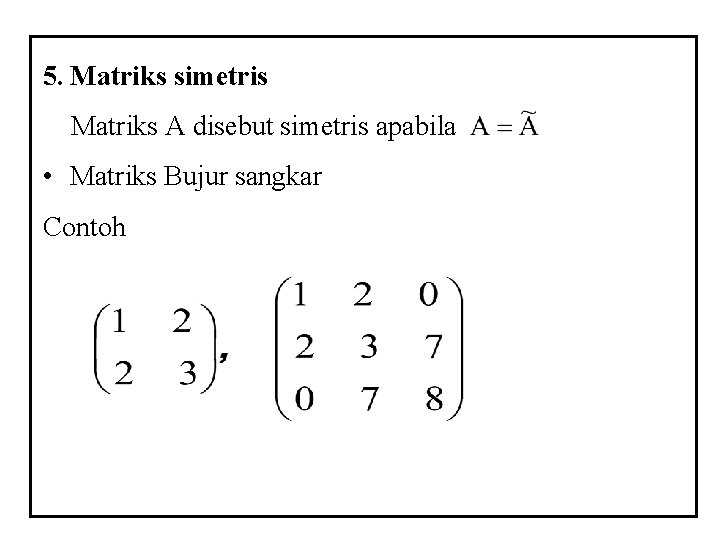 5. Matriks simetris Matriks A disebut simetris apabila • Matriks Bujur sangkar Contoh 