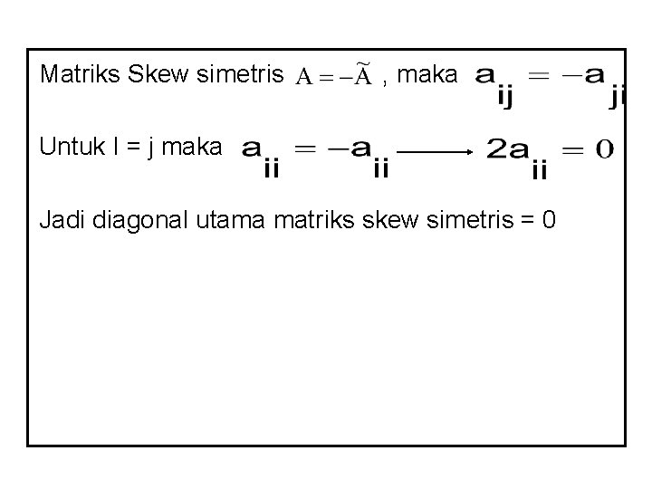 Matriks Skew simetris , maka Untuk I = j maka Jadi diagonal utama matriks