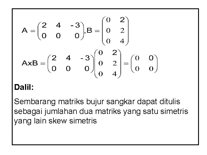 Dalil: Sembarang matriks bujur sangkar dapat ditulis sebagai jumlahan dua matriks yang satu simetris