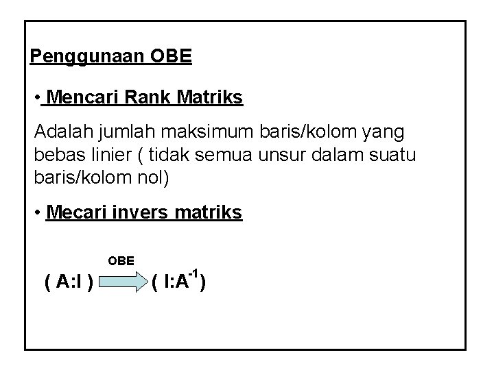 Penggunaan OBE • Mencari Rank Matriks Adalah jumlah maksimum baris/kolom yang bebas linier (