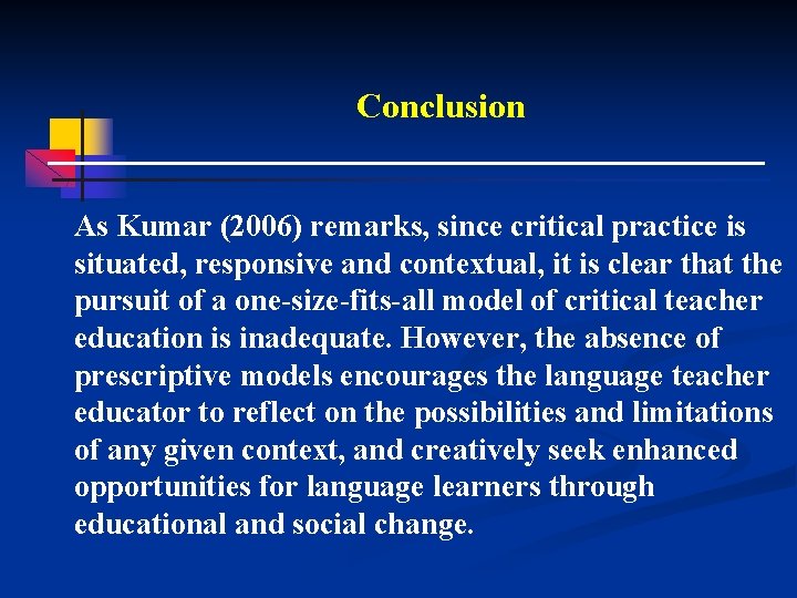 Conclusion As Kumar (2006) remarks, since critical practice is situated, responsive and contextual, it