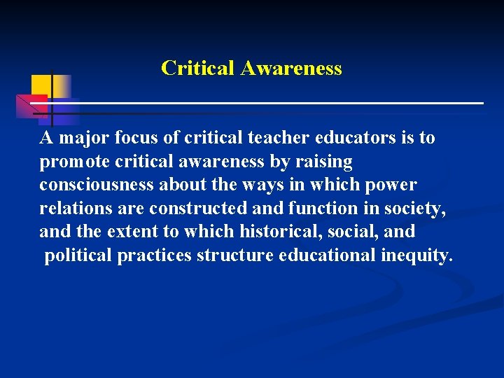 Critical Awareness A major focus of critical teacher educators is to promote critical awareness