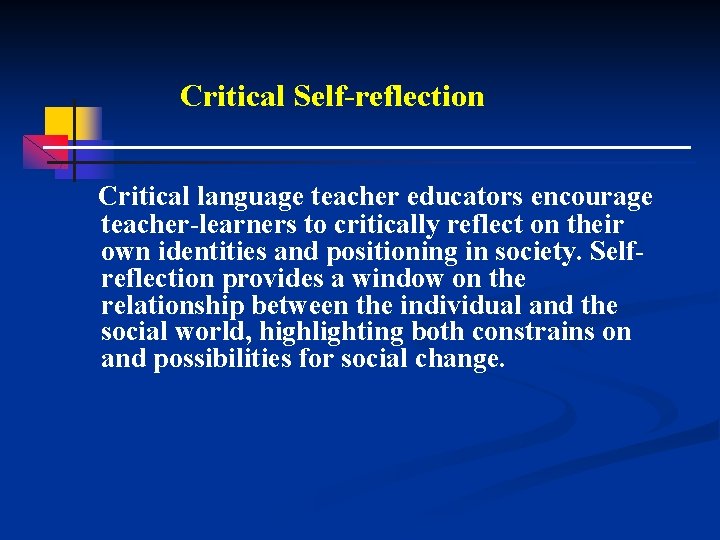 Critical Self-reflection Critical language teacher educators encourage teacher-learners to critically reflect on their own