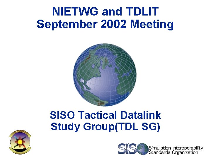 NIETWG and TDLIT September 2002 Meeting SISO Tactical Datalink Study Group(TDL SG) 