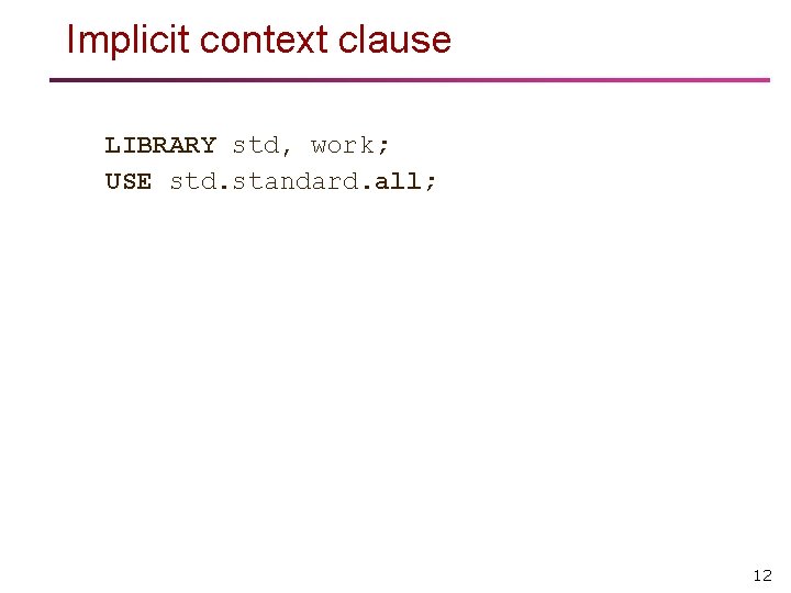 Implicit context clause LIBRARY std, work; USE std. standard. all; 12 Implicit context clause LIBRARY std, work; USE std. standard. all; 12
