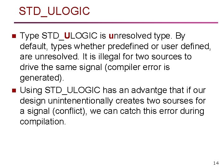 STD_ULOGIC n n Type STD_ULOGIC is unresolved type. By default, types whether predefined or STD_ULOGIC n n Type STD_ULOGIC is unresolved type. By default, types whether predefined or
