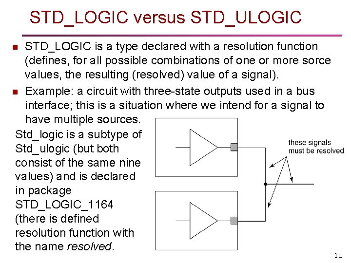 STD_LOGIC versus STD_ULOGIC STD_LOGIC is a type declared with a resolution function (defines, for STD_LOGIC versus STD_ULOGIC STD_LOGIC is a type declared with a resolution function (defines, for