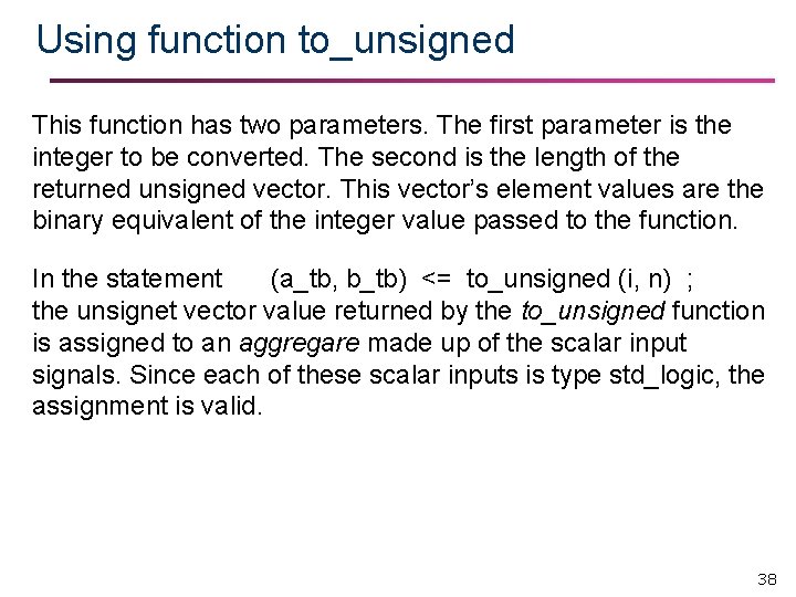 Using function to_unsigned This function has two parameters. The first parameter is the integer Using function to_unsigned This function has two parameters. The first parameter is the integer