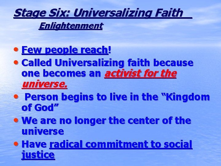 Stage Six: Universalizing Faith Enlightenment • Few people reach! • Called Universalizing faith because