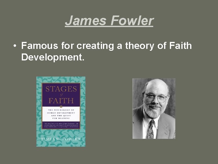 James Fowler • Famous for creating a theory of Faith Development. 