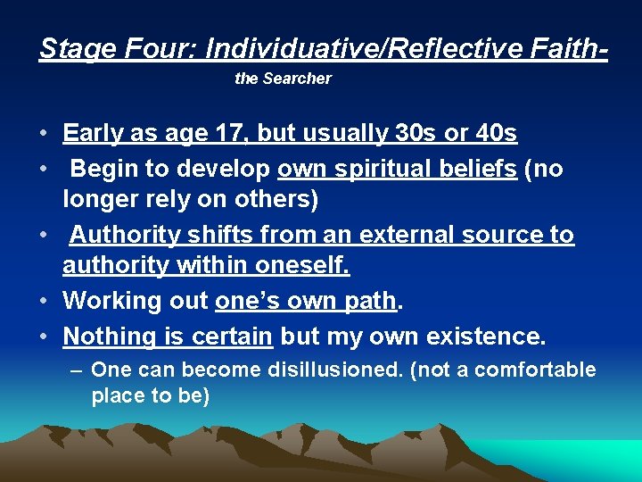 Stage Four: Individuative/Reflective Faiththe Searcher • Early as age 17, but usually 30 s