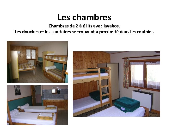 Les chambres Chambres de 2 à 6 lits avec lavabos. Les douches et les