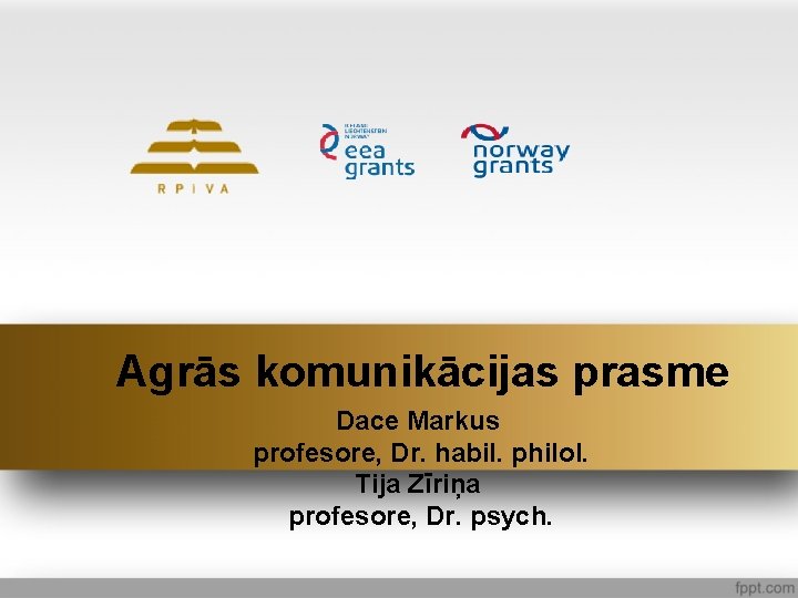 Agrās komunikācijas prasme Dace Markus profesore, Dr. habil. philol. Tija Zīriņa profesore, Dr. psych.