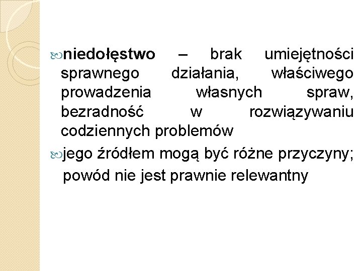  niedołęstwo – brak umiejętności sprawnego działania, właściwego prowadzenia własnych spraw, bezradność w rozwiązywaniu