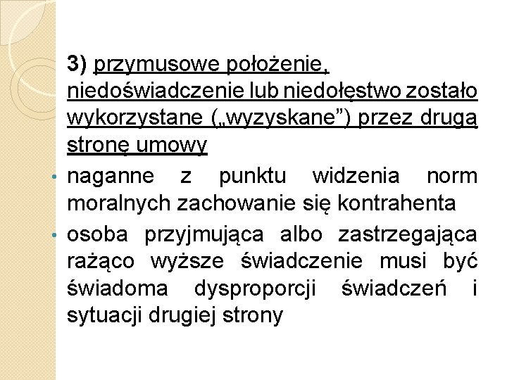 3) przymusowe położenie, niedoświadczenie lub niedołęstwo zostało wykorzystane („wyzyskane”) przez drugą stronę umowy •