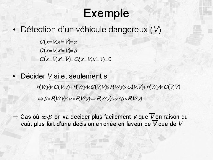 Exemple • Détection d’un véhicule dangereux (V) • Décider V si et seulement si