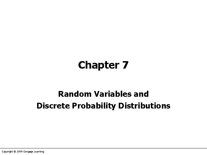 Chapter 7 Random Variables and Discrete Probability Distributions Copyright © 2009 Cengage Learning 