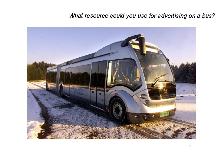 What resource could you use for advertising on a bus? 23 