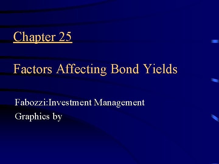 Chapter 25 Factors Affecting Bond Yields Fabozzi: Investment Management Graphics by 