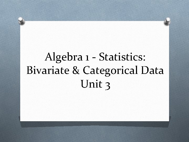 Algebra 1 - Statistics: Bivariate & Categorical Data Unit 3 