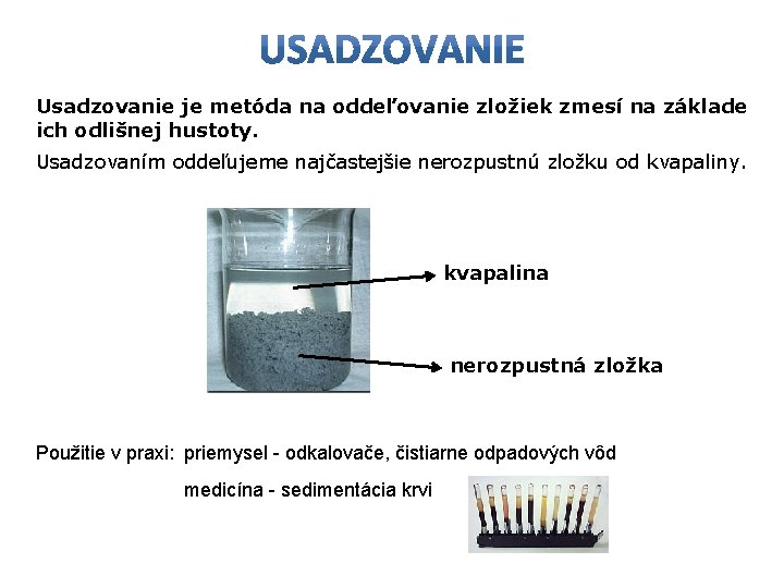 Usadzovanie je metóda na oddeľovanie zložiek zmesí na základe ich odlišnej hustoty. Usadzovaním oddeľujeme