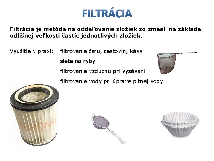 Filtrácia je metóda na oddeľovanie zložiek zo zmesí na základe odlišnej veľkosti častíc jednotlivých