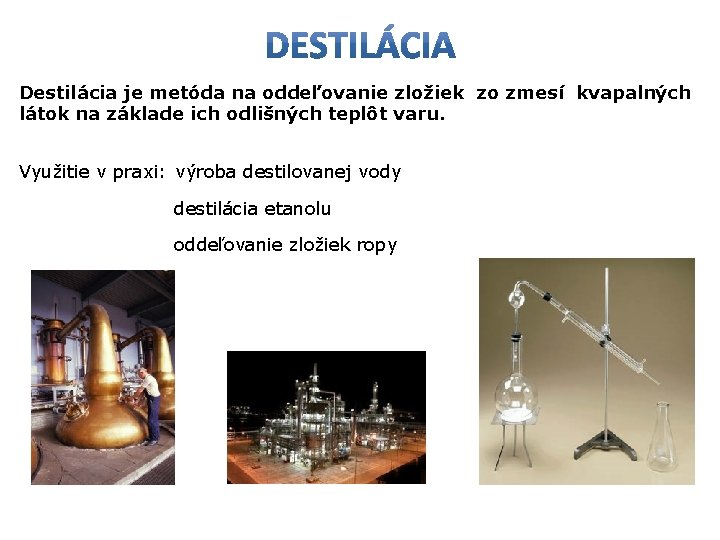 Destilácia je metóda na oddeľovanie zložiek zo zmesí kvapalných látok na základe ich odlišných