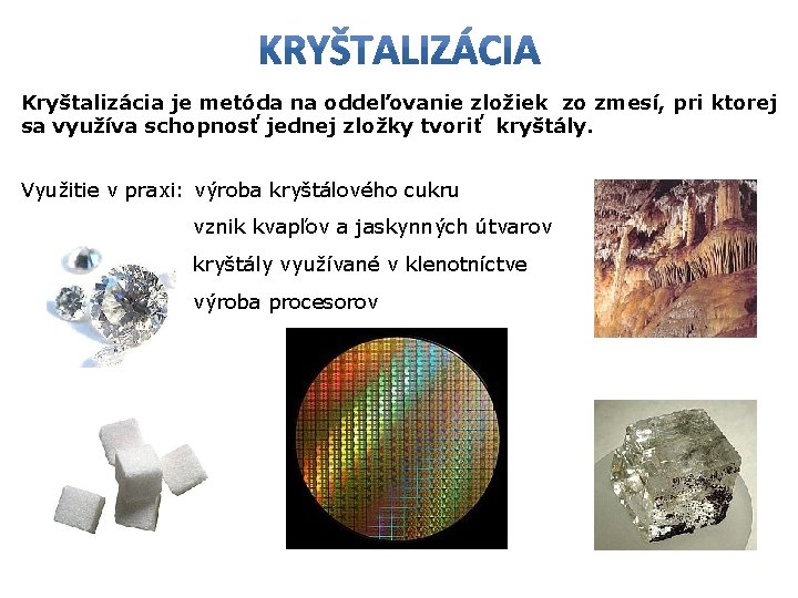 Kryštalizácia je metóda na oddeľovanie zložiek zo zmesí, pri ktorej sa využíva schopnosť jednej