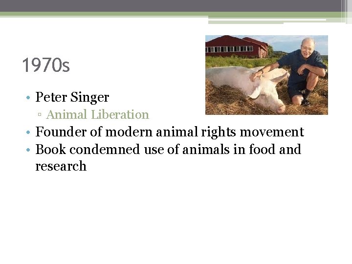 1970 s • Peter Singer ▫ Animal Liberation • Founder of modern animal rights