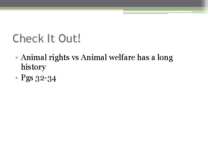 Check It Out! • Animal rights vs Animal welfare has a long history •