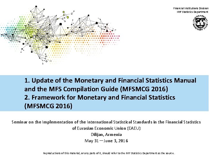 Financial Institutions Division IMF Statistics Department 1. Update of the Monetary and Financial Statistics