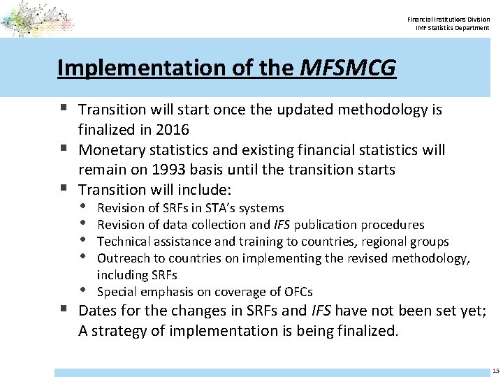 Financial Institutions Division IMF Statistics Department Implementation of the MFSMCG § Transition will start