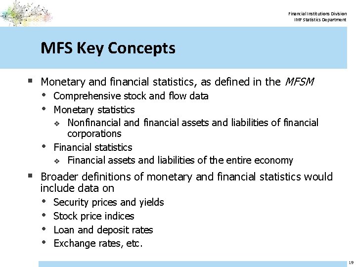 Financial Institutions Division IMF Statistics Department MFS Key Concepts § Monetary and financial statistics,