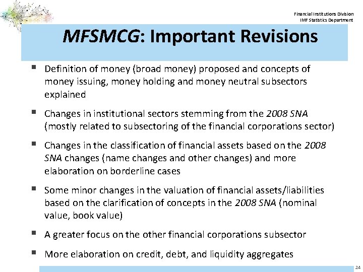 Financial Institutions Division IMF Statistics Department MFSMCG: Important Revisions § Definition of money (broad