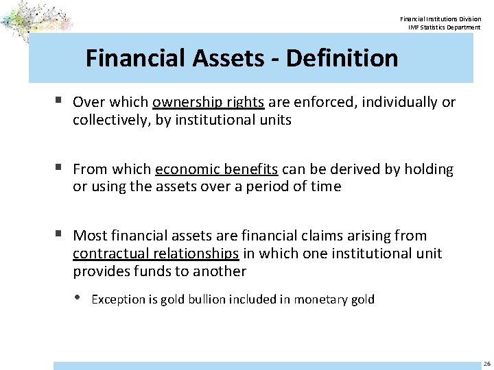 Financial Institutions Division IMF Statistics Department Financial Assets - Definition § Over which ownership