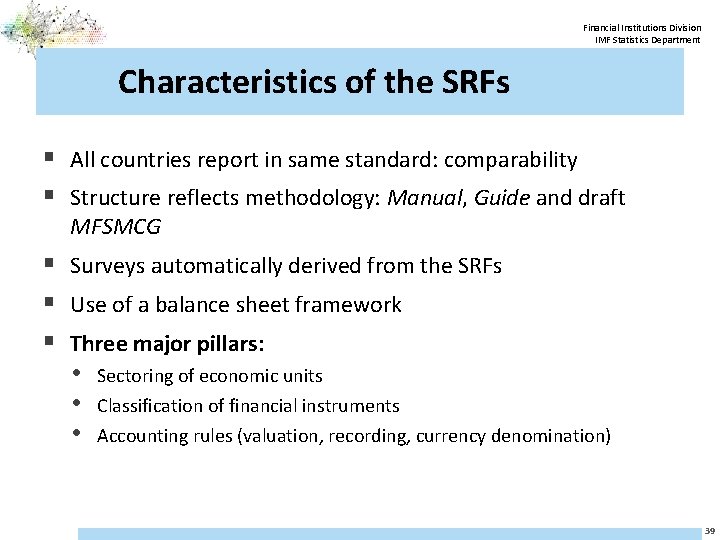 Financial Institutions Division IMF Statistics Department Characteristics of the SRFs § All countries report