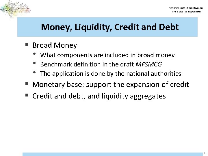 Financial Institutions Division IMF Statistics Department Money, Liquidity, Credit and Debt § Broad Money: