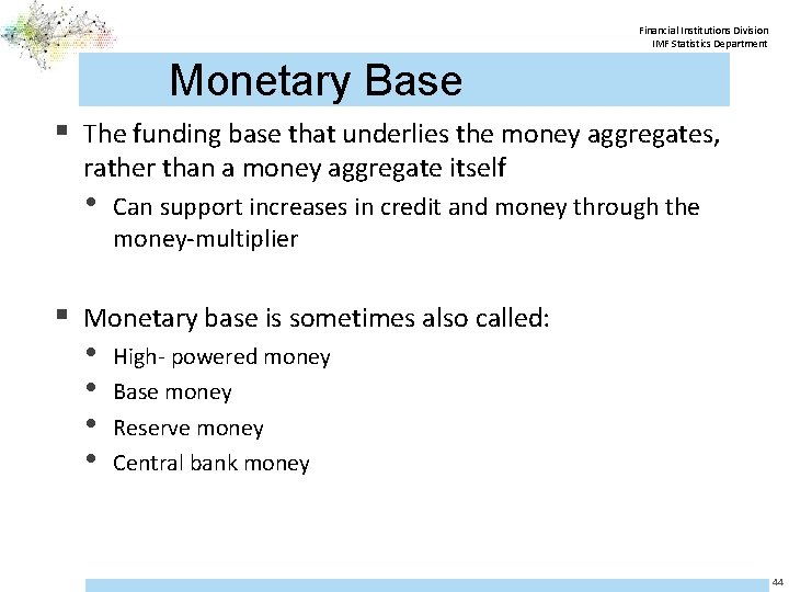 Financial Institutions Division IMF Statistics Department Monetary Base § The funding base that underlies