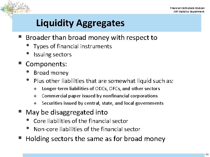 Financial Institutions Division IMF Statistics Department Liquidity Aggregates § Broader than broad money with