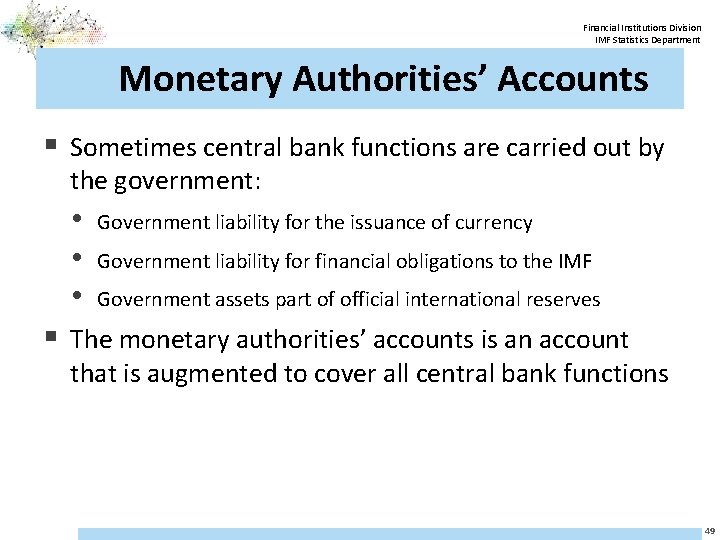 Financial Institutions Division IMF Statistics Department Monetary Authorities’ Accounts § Sometimes central bank functions