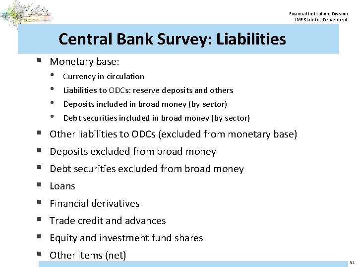 Financial Institutions Division IMF Statistics Department Central Bank Survey: Liabilities § Monetary base: •