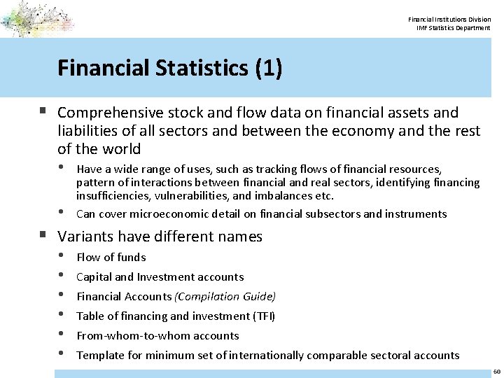 Financial Institutions Division IMF Statistics Department Financial Statistics (1) § Comprehensive stock and flow