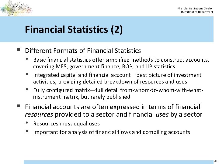 Financial Institutions Division IMF Statistics Department Financial Statistics (2) § Different Formats of Financial
